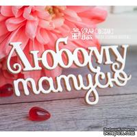 Чипборд ScrapBox - надпись Любому татусю Hi-238