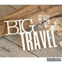 Чипборд ScrapBox - Надпись Big Travel Hi-289 - ScrapUA.com