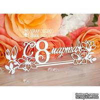Чипборд ScrapBox - Надпись С 8 марта длинная Hi-345