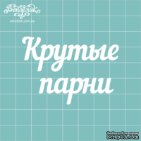 Чипборд от Вензелик - Надпись &quot;Крутые парни&quot;, размер: 61x43 мм - ScrapUA.com